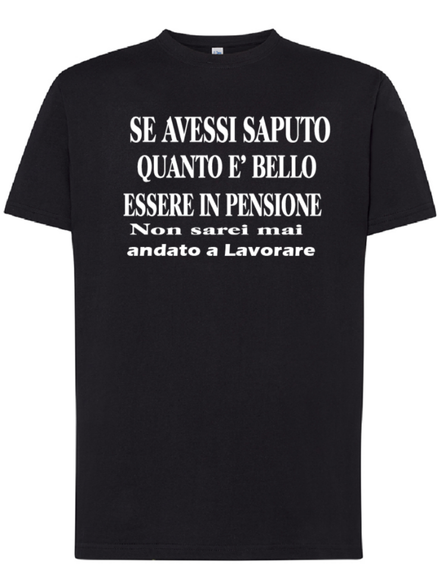Maglietta Se avessi saputo quanto e' bello essere in pensione non sarei mai andato a lavorare