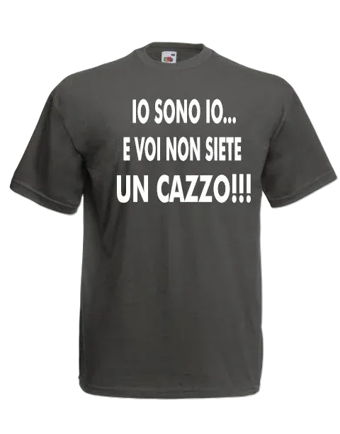T-shirt Io sono io... e voi non siete un cazzo! - smprint