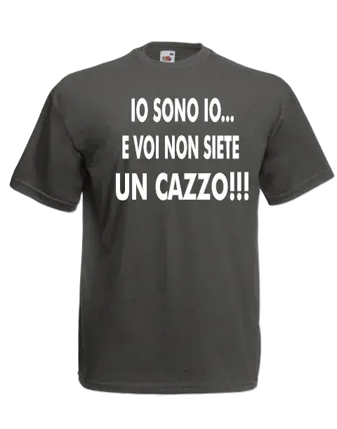 T-shirt Io sono io... e voi non siete un cazzo! - smprint