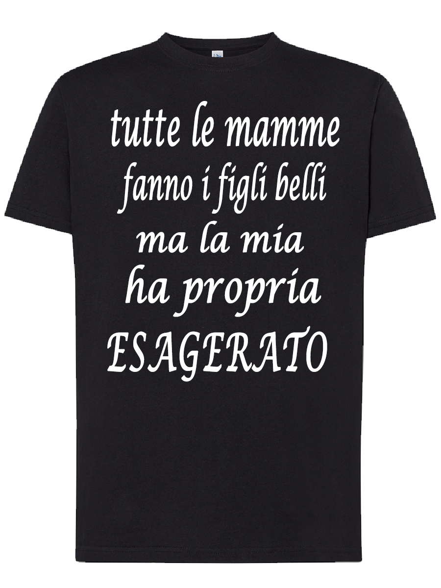 Maglietta tutte le mamme fanno i figli belli ma la mia ho propria esagerato