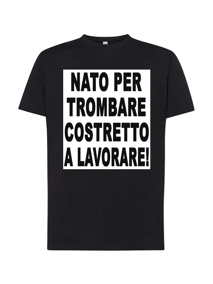 T-shirt Nato/a per trombare costretto a lavorare - smprint