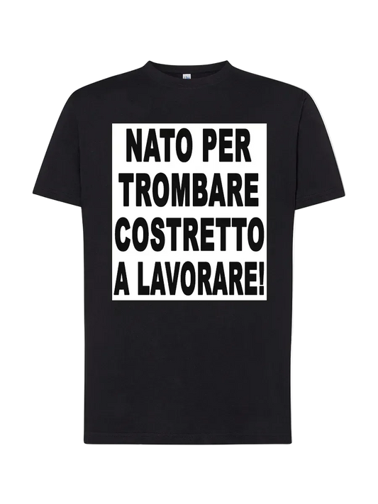 T-shirt Nato/a per trombare costretto a lavorare - smprint