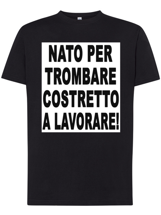 Maglietta Nato per trombare costretto a lavorare!
