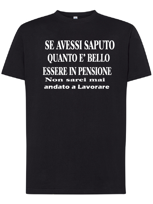 Maglietta  Se avessi saputo quanto e' bello essere in pensione non sarei mai  andata/o a lavorare