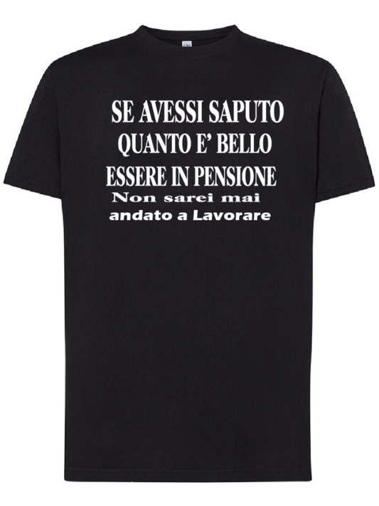 Maglietta  Se avessi saputo quanto e' bello essere in pensione non sarei mai  andato a lavorare