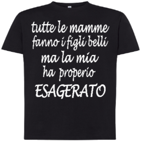 T-shirt Tutte le mamme fanno i figli belli ma la mia ha proprio esagerato