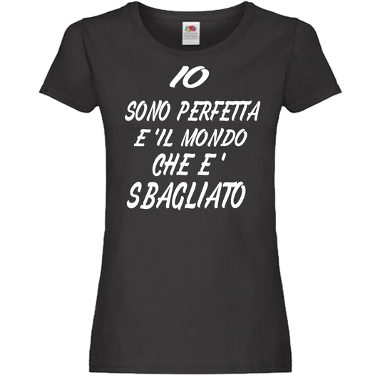 Maglietta Io sono perfetta/o è il mondo che è sbagliato